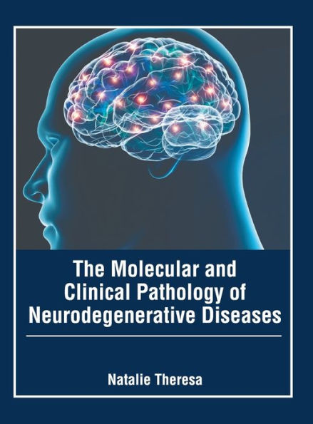 The Molecular and Clinical Pathology of Neurodegenerative Diseases