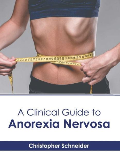 A Clinical Guide to Anorexia Nervosa by Christopher Schneider ...