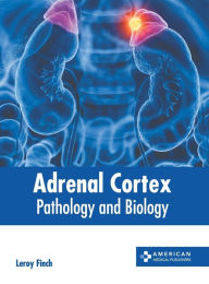 Title: Adrenal Cortex: Pathology and Biology, Author: Leroy Finch