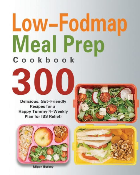 Low-Fodmap Meal Prep Cookbook: 300 Delicious, Gut-Friendly Recipes for a Happy Tummy(4-Weekly Plan IBS Relief)