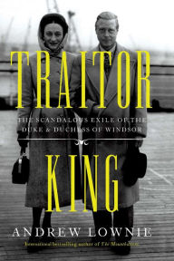 Free audio ebook downloads Traitor King: The Scandalous Exile of the Duke & Duchess of Windsor 9781639363872 iBook by Andrew Lownie, Andrew Lownie