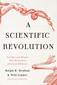 Title: A Scientific Revolution: Ten Men and Women Who Reinvented American Medicine, Author: Ralph H. Hruban