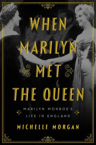 Title: When Marilyn Met the Queen: Marilyn Monroe's Life in England, Author: Michelle Morgan