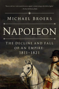 Free books cd downloads Napoleon: The Decline and Fall of an Empire: 1811-1821 by Michael Broers, Michael Broers 9781639361779