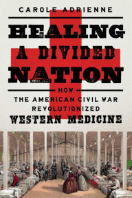Free torrent ebooks download Healing a Divided Nation: How the American Civil War Revolutionized Western Medicine  by Carole Adrienne in English 9781639361854