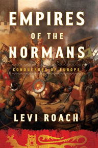 Title: Empires of the Normans: Conquerors of Europe, Author: Levi Roach