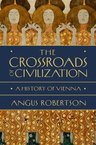 Textbook forum download The Crossroads of Civilization: A History of Vienna by Angus Robertson (English Edition) 