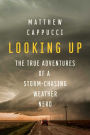 Looking Up: The True Adventures of a Storm-Chasing Weather Nerd