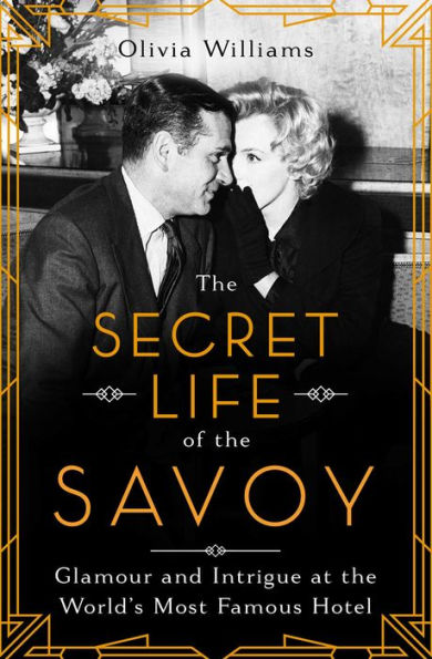 the Secret Life of Savoy: Glamour and Intrigue at World's Most Famous Hotel