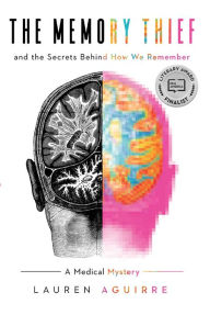 Title: The Memory Thief: And the Secrets Behind How We Remember-A Medical Mystery, Author: Lauren Aguirre