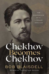 Title: Chekhov Becomes Chekhov: The Emergence of a Literary Genius, Author: Bob Blaisdell