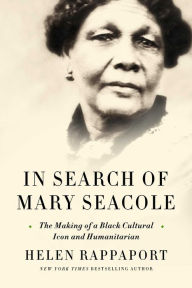 Title: In Search of Mary Seacole: The Making of a Black Cultural Icon and Humanitarian, Author: Helen Rappaport
