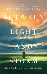 Title: Between Light and Storm: How We Live with Other Species, Author: Esther Woolfson