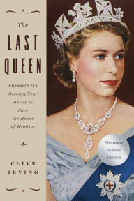 Title: The Last Queen: Elizabeth II's Seventy Year Battle to Save the House of Windsor: The Platinum Jubilee Edition, Author: Clive Irving