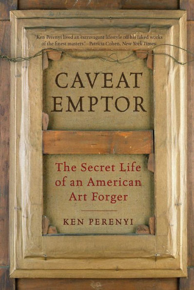 Caveat Emptor: The Secret Life of an American Art Forger
