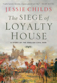 Title: The Siege of Loyalty House: A Story of the English Civil War, Author: Jessie Childs