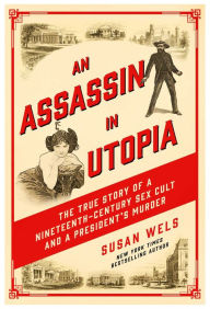 Free downloadable audio ebook An Assassin in Utopia: The True Story of a Nineteenth-Century Sex Cult and a President's Murder PDB CHM 9781639363124 by Susan Wels in English