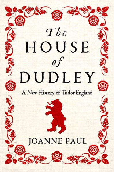 The House of Dudley: A New History of Tudor England