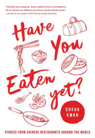 Title: Have You Eaten Yet: Stories from Chinese Restaurants Around the World, Author: Cheuk Kwan
