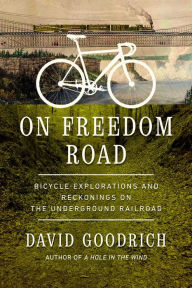 Title: On Freedom Road: Bicycle Explorations and Reckonings on the Underground Railroad, Author: David Goodrich
