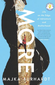 Title: More: Life on the Edge of Adventure and Motherhood, Author: Majka Burhardt