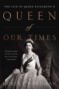 Title: Queen of Our Times: The Life of Queen Elizabeth II: Commemorative Edition, 1926-2022, Author: Robert Hardman