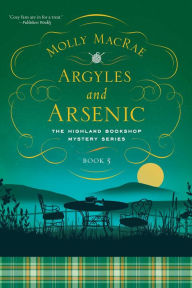 Title: Argyles and Arsenic: The Highland Bookshop Mystery Series: Book Five, Author: Molly MacRae