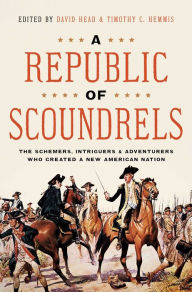 Download book pdfs free online A Republic of Scoundrels: The Schemers, Intriguers, and Adventurers Who Created a New American Nation 9781639364077
