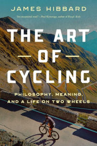 Title: The Art of Cycling: Philosophy, Meaning, and a Life on Two Wheels, Author: James Hamilton Hibbard