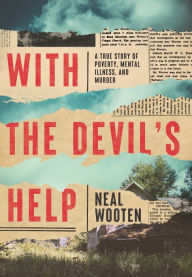 Title: With the Devil's Help: A True Story of Poverty, Mental Illness, and Murder, Author: Neal Wooten