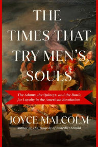 Share download books The Times That Try Men's Souls: The Adams, the Quincys, and the Battle for Loyalty in the American Revolution 9781639364756 iBook by Joyce Lee Malcolm (English literature)