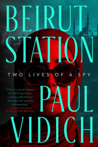 Ebook txt free download Beirut Station: Two Lives of a Spy: A Novel by Paul Vidich 9781639365111