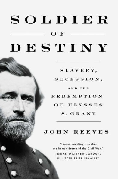 Soldier of Destiny: Slavery, Secession, and the Redemption of Ulysses S. Grant