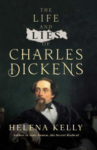 Title: The Life and Lies of Charles Dickens, Author: Helena Kelly