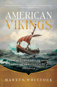Title: American Vikings: How the Norse Sailed into the Lands and Imaginations of America, Author: Martyn Whittock