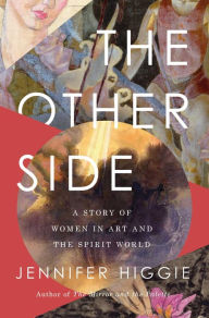 Download ebooks in prc format The Other Side: A Story of Women in Art and the Spirit World by Jennifer Higgie MOBI