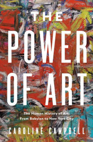 Free books to read without downloading The Power of Art: A Human History of Art: From Babylon to New York City by Caroline Campbell 9781639365494 iBook MOBI