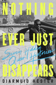 Downloading free ebook for kindle Nothing Ever Just Disappears: Seven Hidden Queer Histories in English by Diarmuid Hester PDF 9781639365555