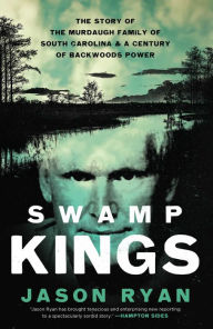 Free ebooks download pdf format of computer Swamp Kings: The Story of the Murdaugh Family of South Carolina and a Century of Backwoods Power 9781639365678 by Jason Ryan English version