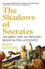 The Shadows of Socrates: The Heresy, War, and Treachery Behind the Trial of Socrates