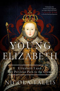 Electronic books downloads Young Elizabeth: Elizabeth I and Her Perilous Path to the Crown by Nicola Tallis RTF PDB FB2