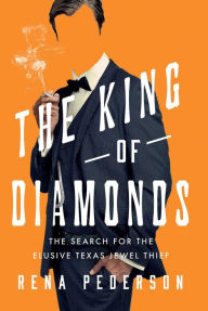 Title: The King of Diamonds: The Search for the Elusive Texas Jewel Thief, Author: Rena Pederson
