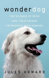 Title: Wonderdog: The Science of Dogs and Their Unique Friendship with Humans, Author: Jules Howard