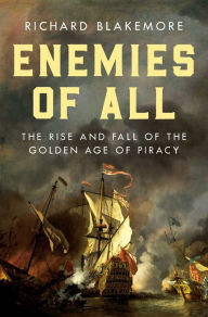 Title: Enemies of All: The Rise and Fall of the Golden Age of Piracy, Author: Richard Blakemore