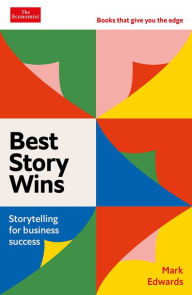 Title: Best Story Wins: Storytelling for Business Success, Author: Mark Edwards