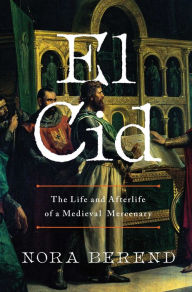 Ebooks free to download El Cid: The Life and Afterlife of a Medieval Mercenary RTF English version by Nora Berend 9781639366460