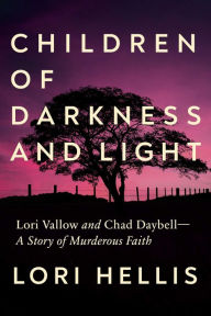Title: Children of Darkness and Light: Lori Vallow, Chad Daybell and the Story of a Murderous Faith, Author: Lori Hellis