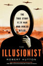 The Illusionist: The True Story of the Man Who Fooled Hitler