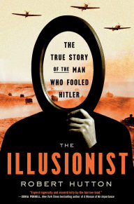 Title: The Illusionist: The True Story of the Man Who Fooled Hitler, Author: Robert Hutton