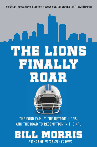 The Lions Finally Roar: The Ford Family, the Detroit Lions and the Road to Redemption in the N.F.L